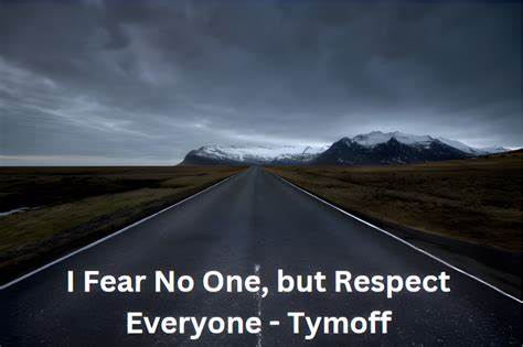 I Fear No One, But Respect Everyone - Tymoff